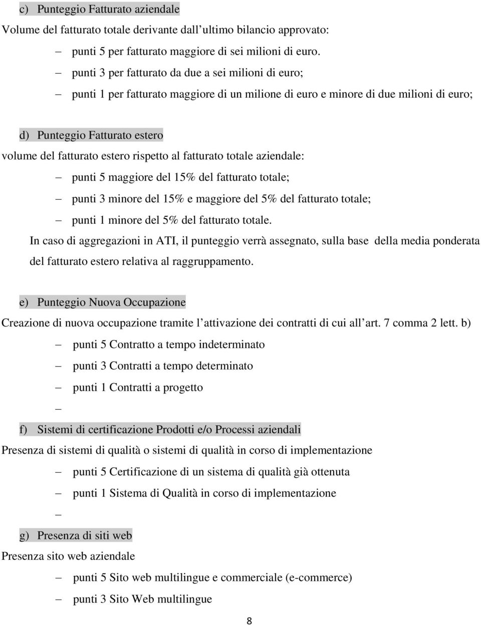 rispetto al fatturato totale aziendale: punti 5 maggiore del 15% del fatturato totale; punti 3 minore del 15% e maggiore del 5% del fatturato totale; punti 1 minore del 5% del fatturato totale.