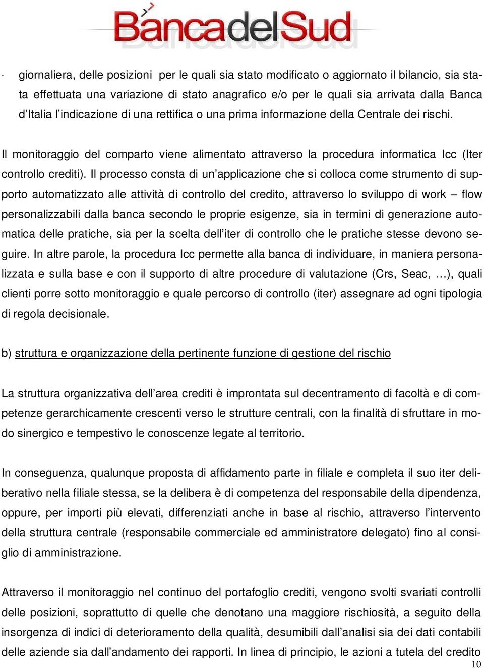 Il processo consta di un applicazione che si colloca come strumento di supporto automatizzato alle attività di controllo del credito, attraverso lo sviluppo di work flow personalizzabili dalla banca