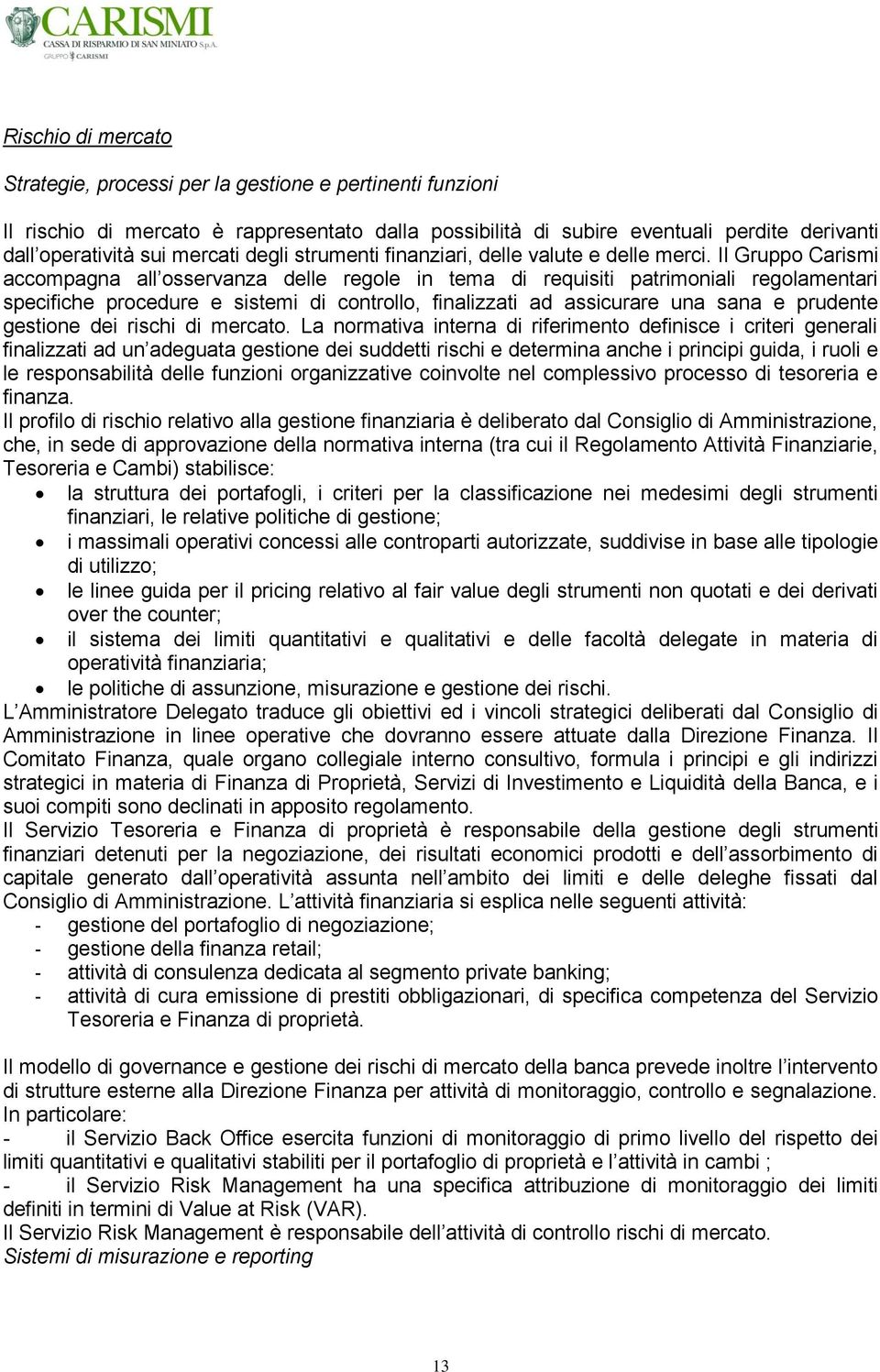 Il Gruppo Carismi accompagna all osservanza delle regole in tema di requisiti patrimoniali regolamentari specifiche procedure e sistemi di controllo, finalizzati ad assicurare una sana e prudente