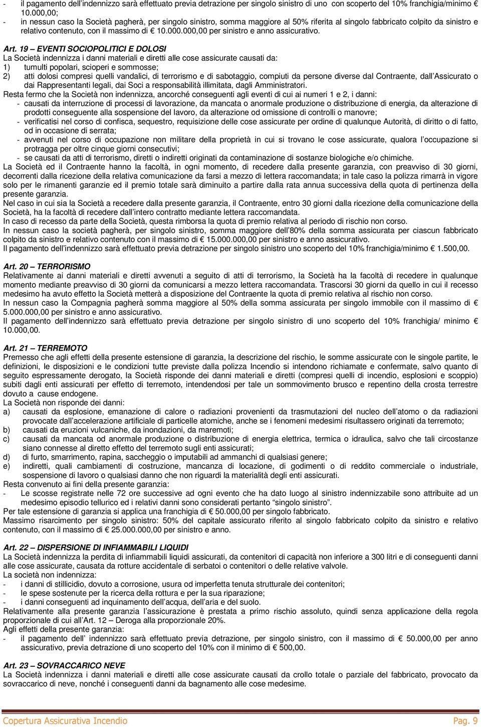 Art. 19 EVENTI SOCIOPOLITICI E DOLOSI La Società indennizza i danni materiali e diretti alle cose assicurate causati da: 1) tumulti popolari, scioperi e sommosse; 2) atti dolosi compresi quelli