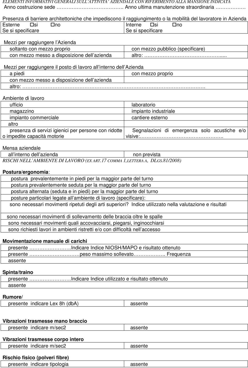 si specificare Mezzi per raggiungere l Azienda soltanto con mezzo proprio con mezzo messo a disposizione dell azienda con mezzo pubblico (specificare) altro:.