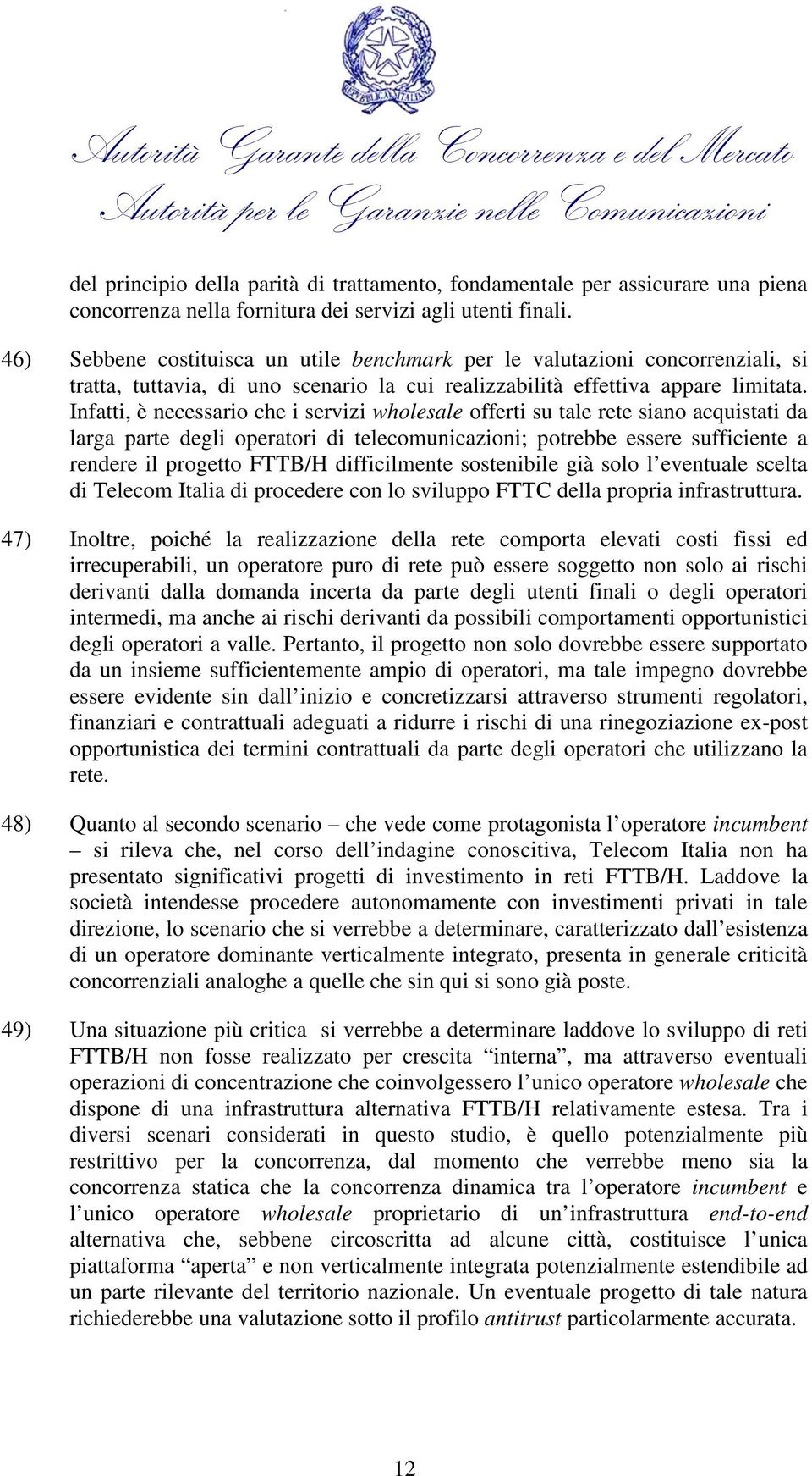 Infatti, è necessario che i servizi wholesale offerti su tale rete siano acquistati da larga parte degli operatori di telecomunicazioni; potrebbe essere sufficiente a rendere il progetto FTTB/H