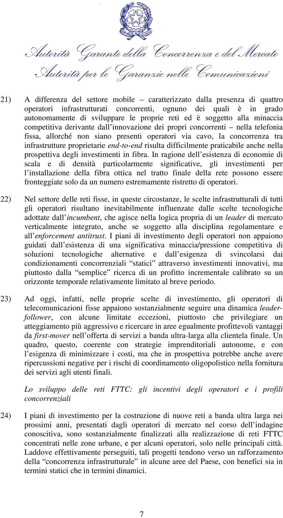 proprietarie end-to-end risulta difficilmente praticabile anche nella prospettiva degli investimenti in fibra.