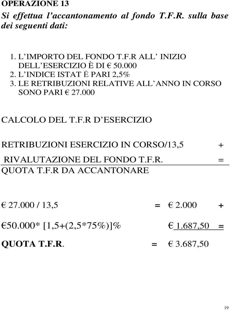 R D ESERCIZIO RETRIBUZIONI ESERCIZIO IN CORSO/13,5 + RIVALUTAZIONE DEL FONDO T.F.R. = QUOTA T.F.R DA ACCANTONARE 27.