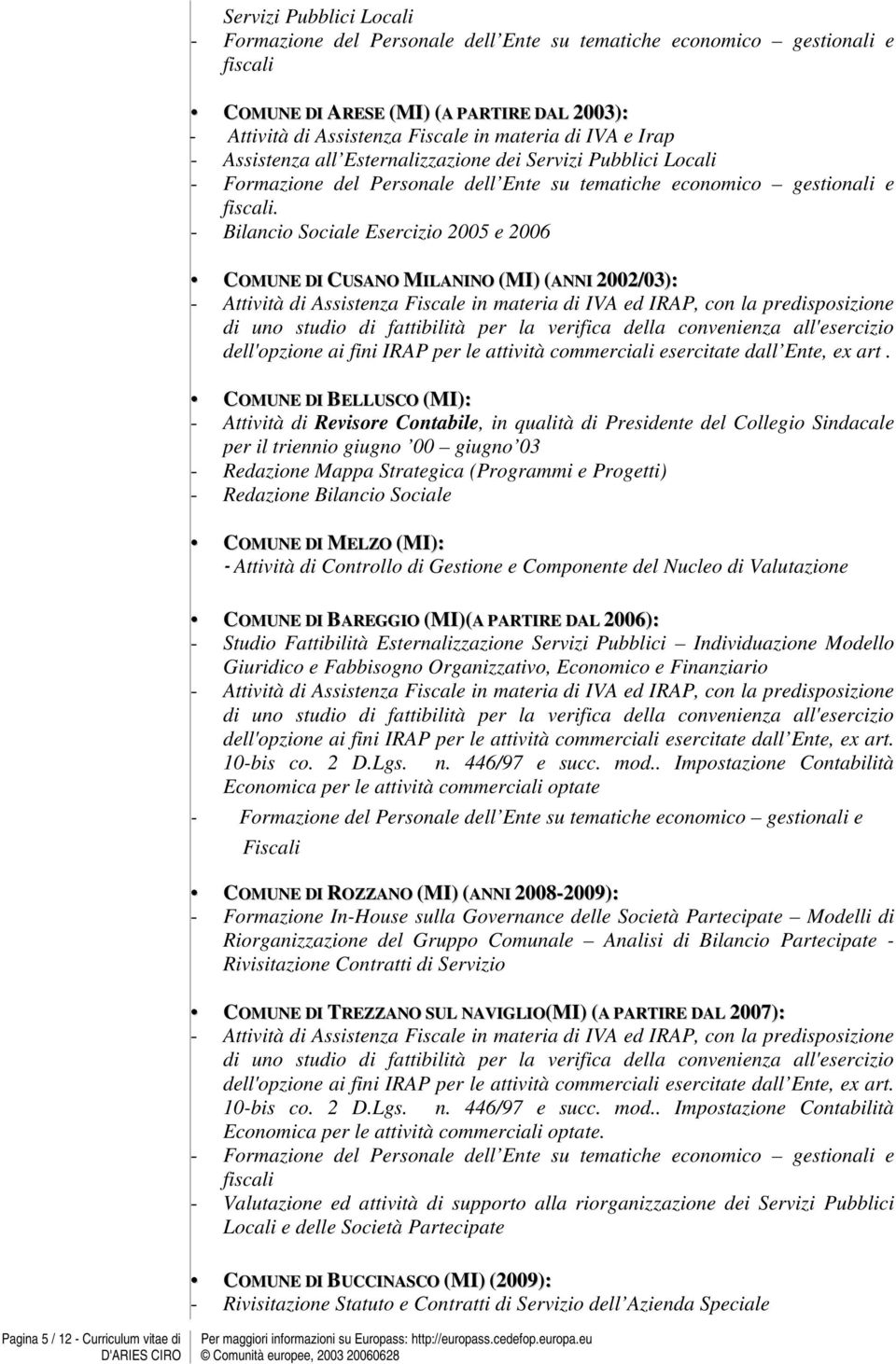 - Bilancio Sociale Esercizio 2005 e 2006 COMUNE DI CUSANO MILANINO (MI) (ANNI 2002/03): - Attività di Assistenza Fiscale in materia di IVA ed IRAP, con la predisposizione di uno studio di fattibilità