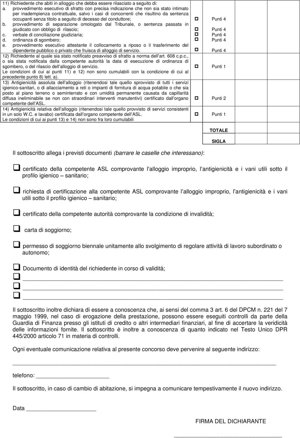 seguito di decesso del conduttore; b. provvedimento di separazione omologato dal Tribunale, o sentenza passata in giudicato con obbligo di rilascio; c. verbale di conciliazione giudiziaria; d.