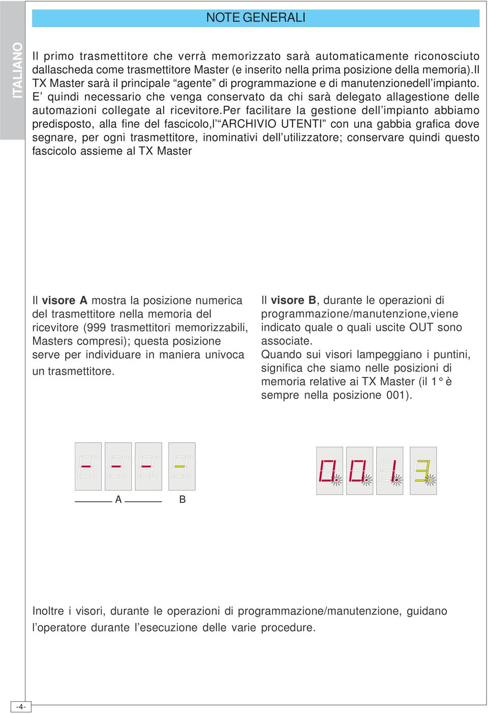 E quindi necessario che venga conservato da chi sarà delegato allagestione delle automazioni collegate al ricevitore.