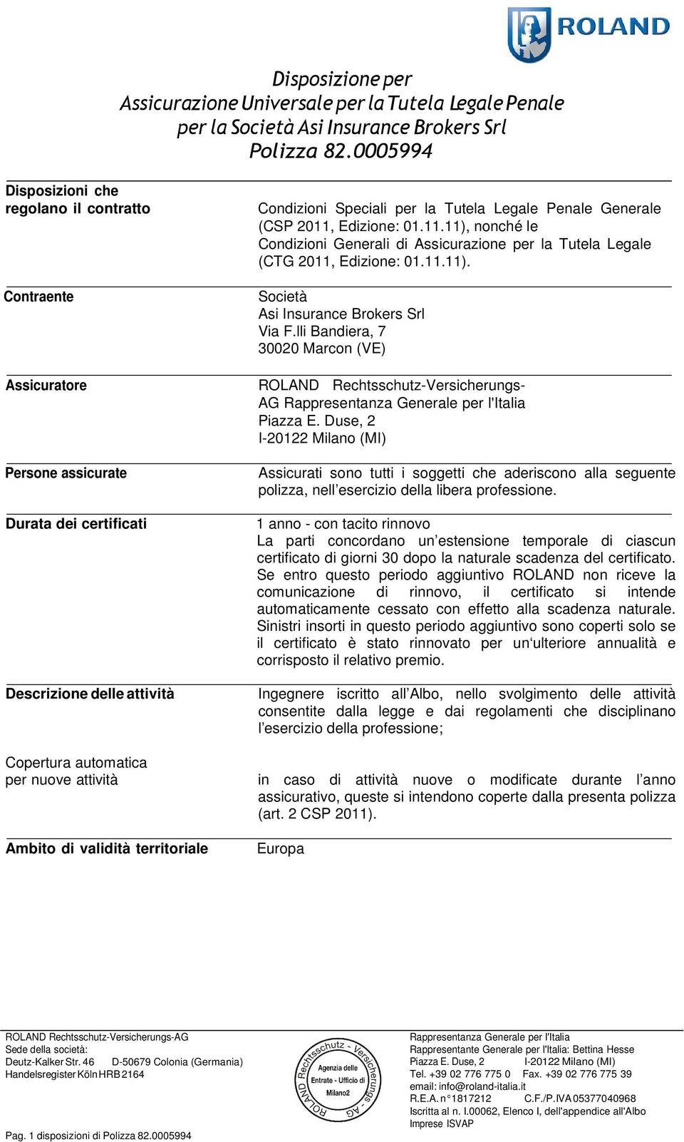 territoriale Condizioni Speciali per la Tutela Legale Penale Generale (CSP 2011, Edizione: 01.11.11), nonché le Condizioni Generali di Assicurazione per la Tutela Legale (CTG 2011, Edizione: 01.11.11). Società Asi Insurance Brokers Srl Via F.