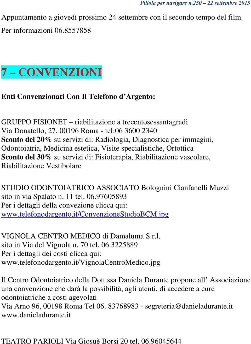 di: Radiologia, Diagnostica per immagini, Odontoiatria, Medicina estetica, Visite specialistiche, Ortottica Sconto del 30% su servizi di: Fisioterapia, Riabilitazione vascolare, Riabilitazione