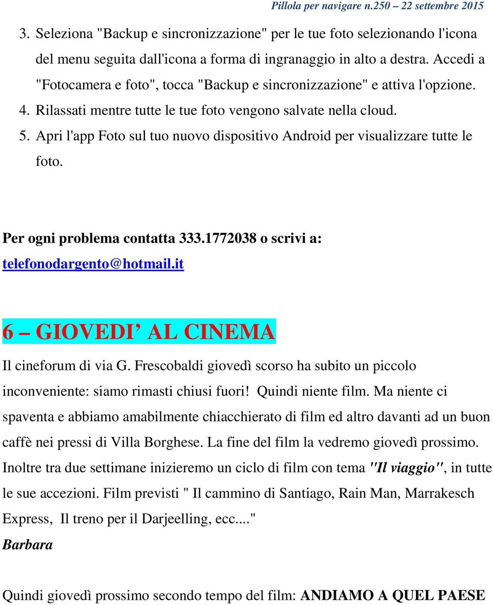 Apri l'app Foto sul tuo nuovo dispositivo Android per visualizzare tutte le foto. Per ogni problema contatta 333.1772038 o scrivi a: telefonodargento@hotmail.