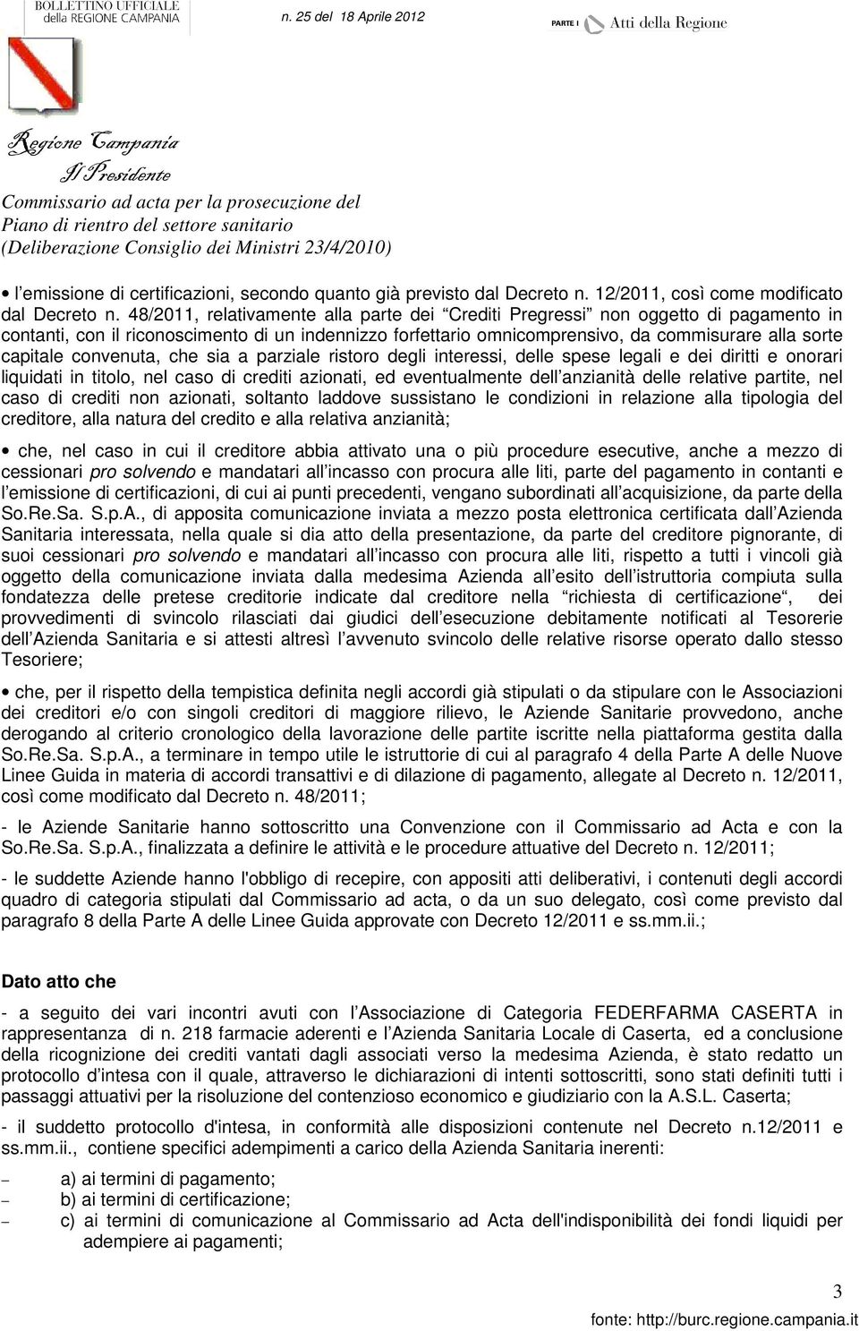 48/2011, relativamente alla parte dei Crediti Pregressi non oggetto di pagamento in contanti, con il riconoscimento di un indennizzo forfettario omnicomprensivo, da commisurare alla sorte capitale