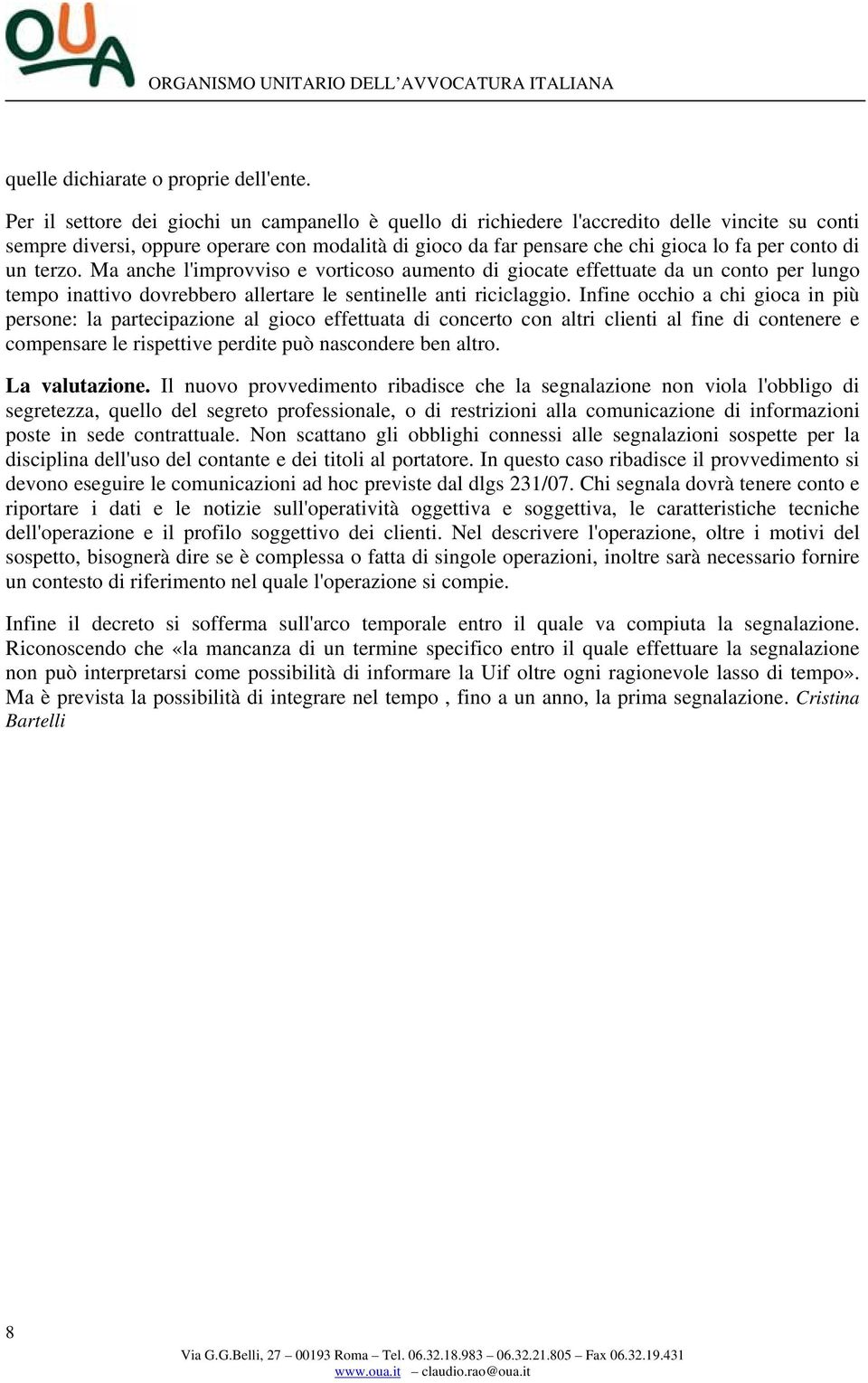 un terzo. Ma anche l'improvviso e vorticoso aumento di giocate effettuate da un conto per lungo tempo inattivo dovrebbero allertare le sentinelle anti riciclaggio.