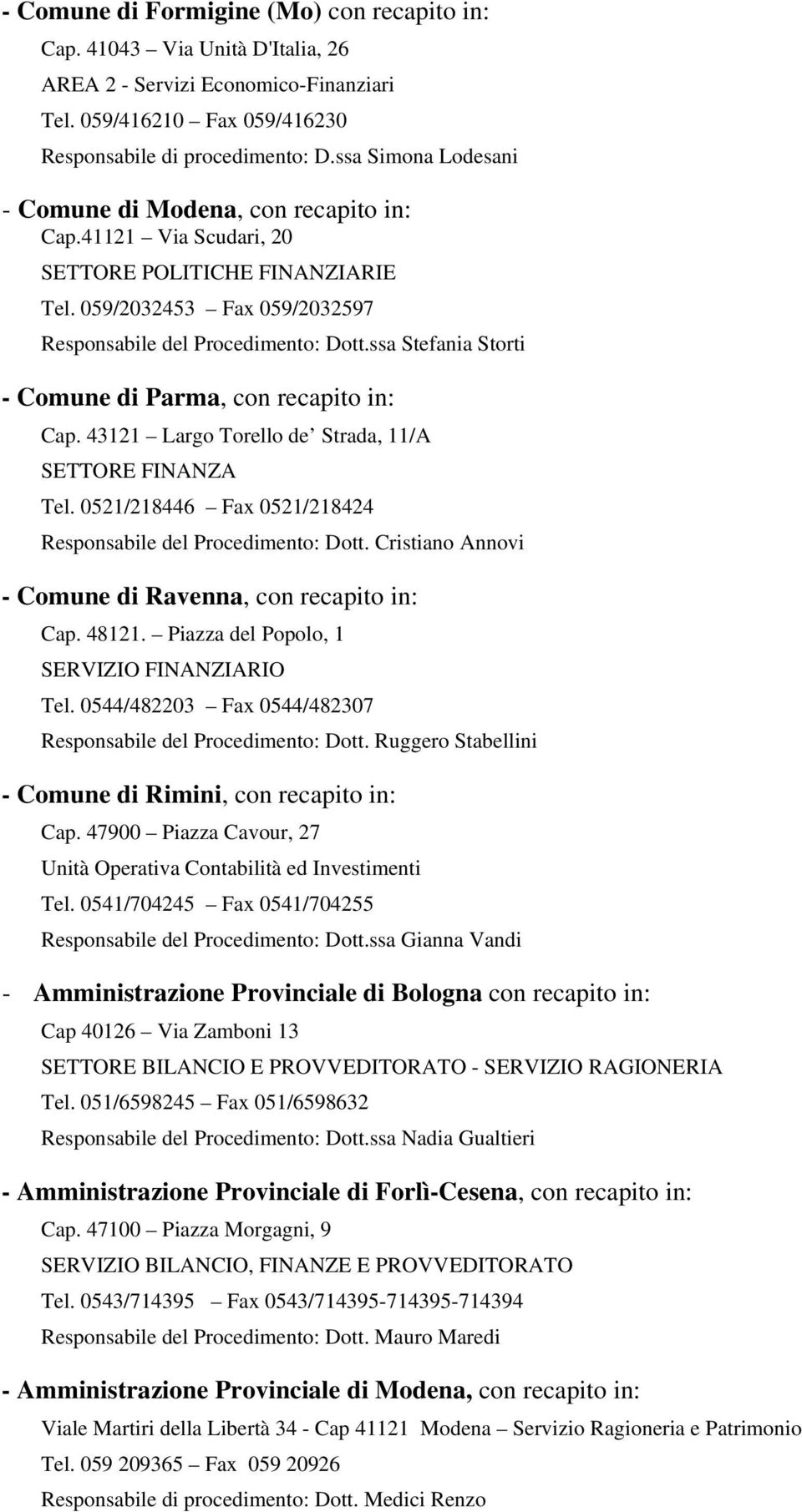 ssa Stefania Storti - Comune di Parma, con recapito in: Cap. 43121 Largo Torello de Strada, 11/A SETTORE FINANZA Tel. 0521/218446 Fax 0521/218424 Responsabile del Procedimento: Dott.