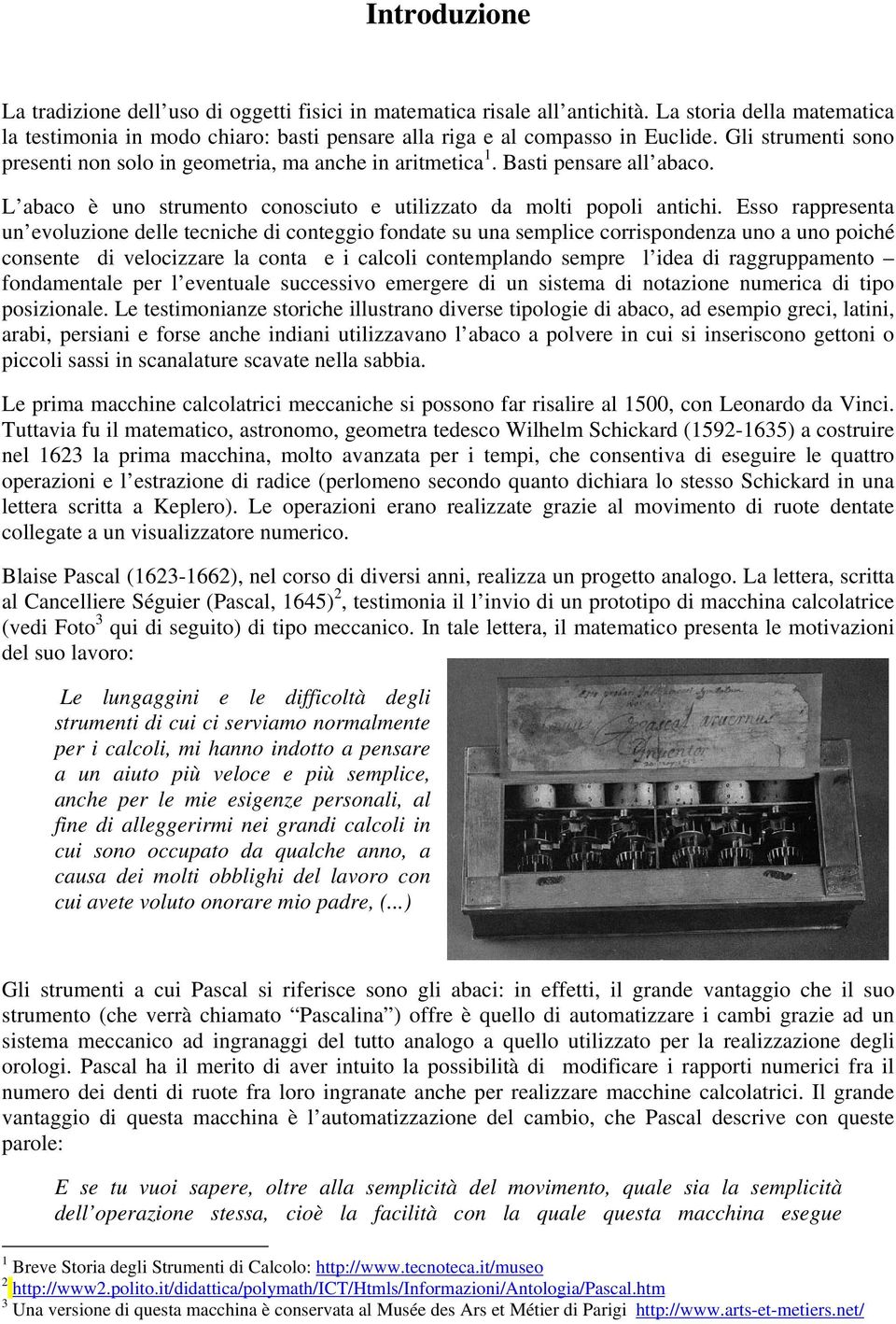 Esso rappresenta un evoluzione delle tecniche di conteggio fondate su una semplice corrispondenza uno a uno poiché consente di velocizzare la conta e i calcoli contemplando sempre l idea di