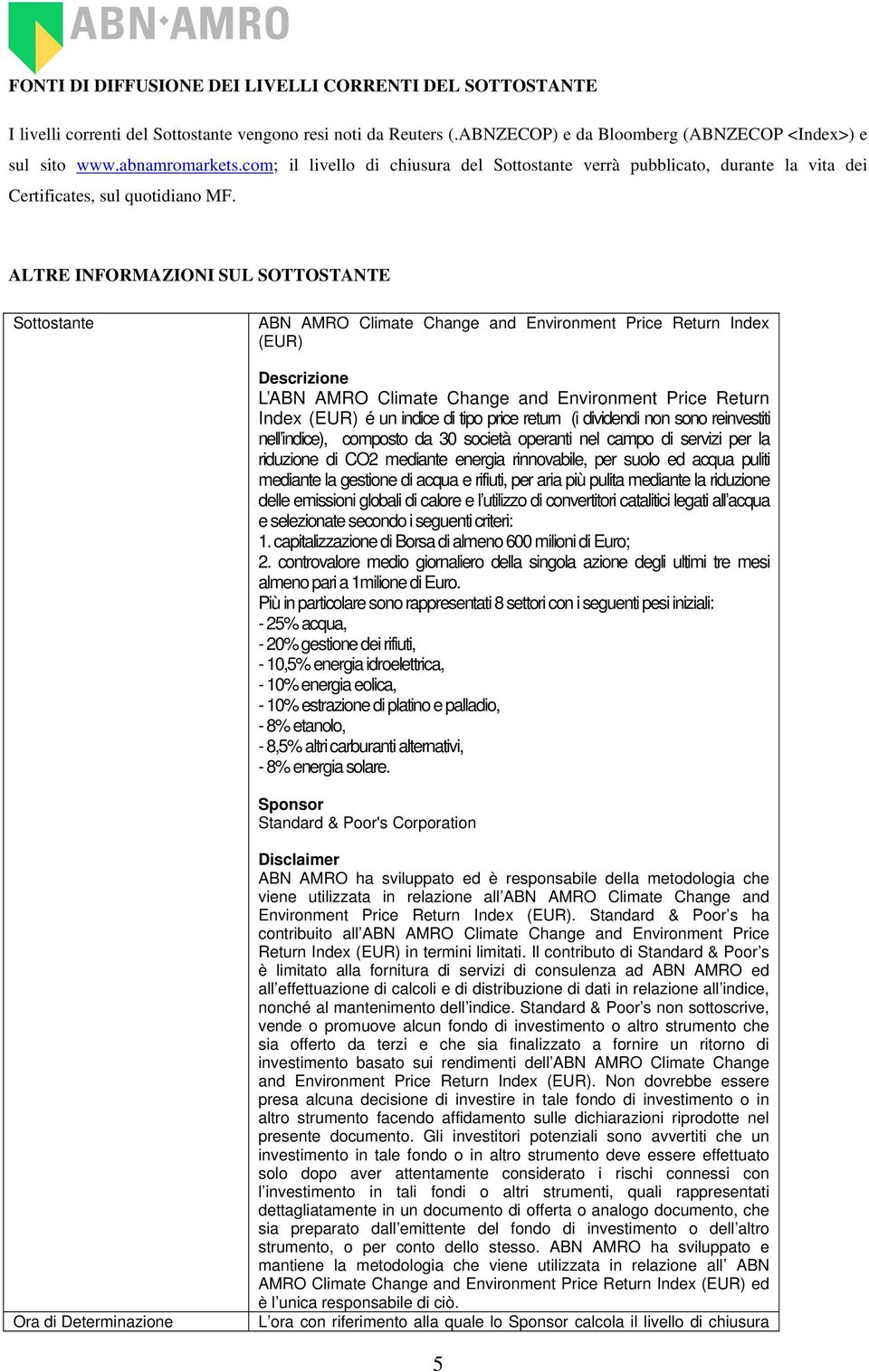 ALTRE INFORMAZIONI SUL SOTTOSTANTE Sottostante ABN AMRO Climate Change and Environment Price Return Index (EUR) Descrizione L ABN AMRO Climate Change and Environment Price Return Index (EUR) é un