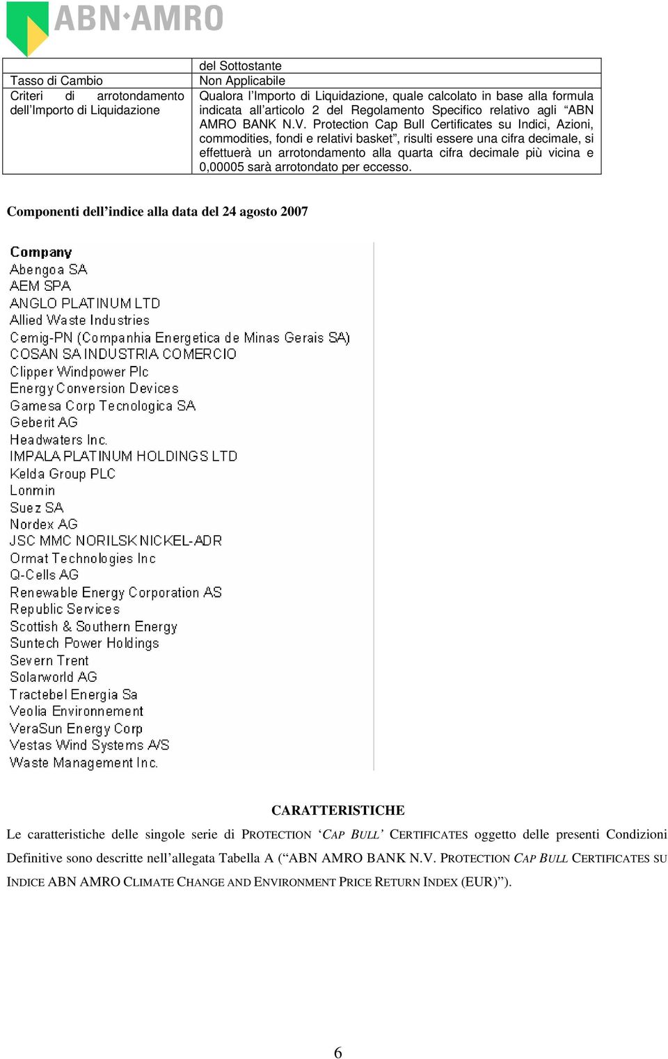 Protection Cap Bull Certificates su Indici, Azioni, commodities, fondi e relativi basket, risulti essere una cifra decimale, si effettuerà un arrotondamento alla quarta cifra decimale più vicina e