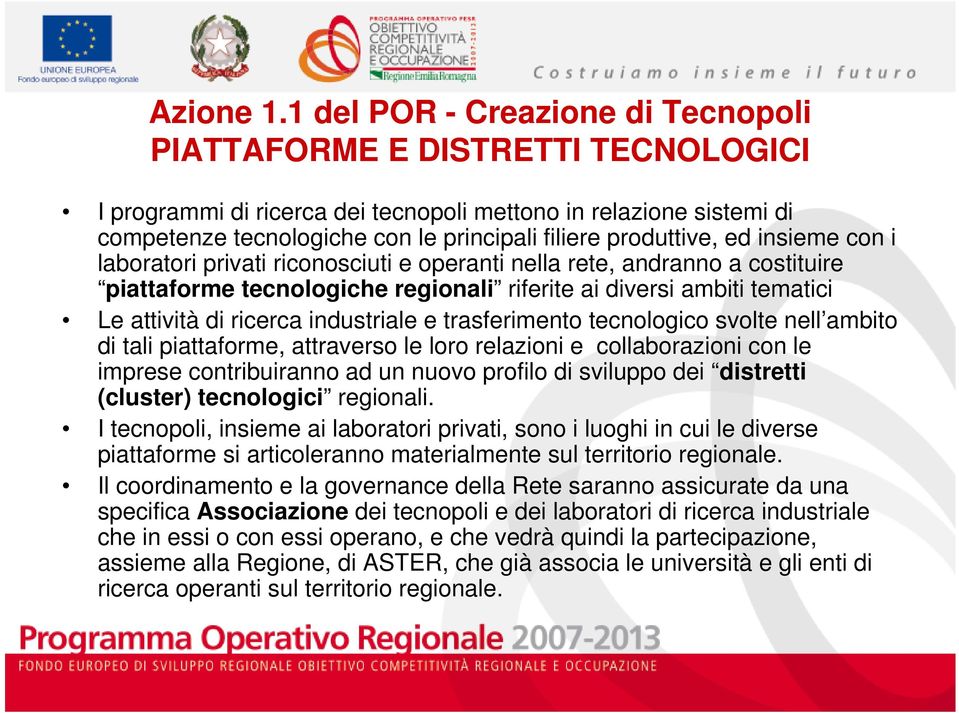 produttive, ed insieme con i laboratori privati riconosciuti e operanti nella rete, andranno a costituire piattaforme tecnologiche regionali riferite ai diversi ambiti tematici Le attività di ricerca