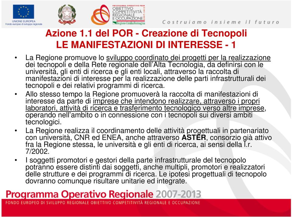 Tecnologia, da definirsi con le università, gli enti di ricerca e gli enti locali, attraverso la raccolta di manifestazioni di interesse per la realizzazione delle parti infrastrutturali dei