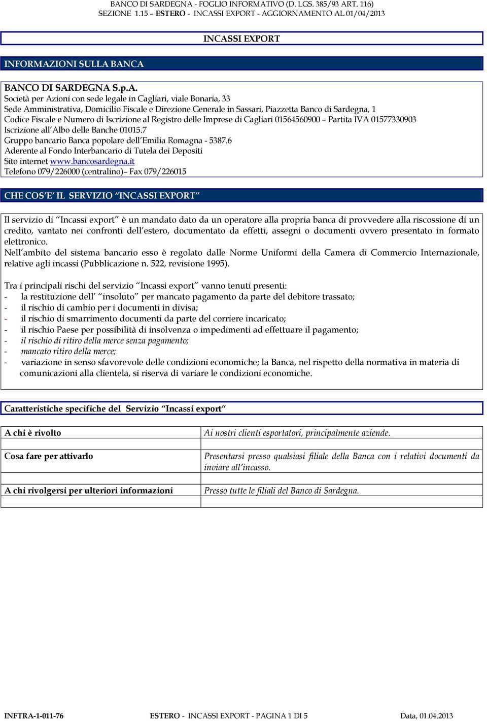 7 Gruppo bancario Banca popolare dell Emilia Romagna - 5387.6 Aderente al Fondo Interbancario di Tutela dei Depositi Sito internet www.bancosardegna.