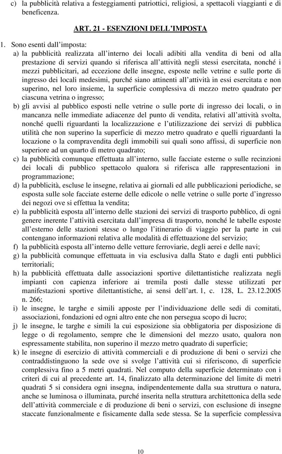 nonché i mezzi pubblicitari, ad eccezione delle insegne, esposte nelle vetrine e sulle porte di ingresso dei locali medesimi, purché siano attinenti all attività in essi esercitata e non superino,