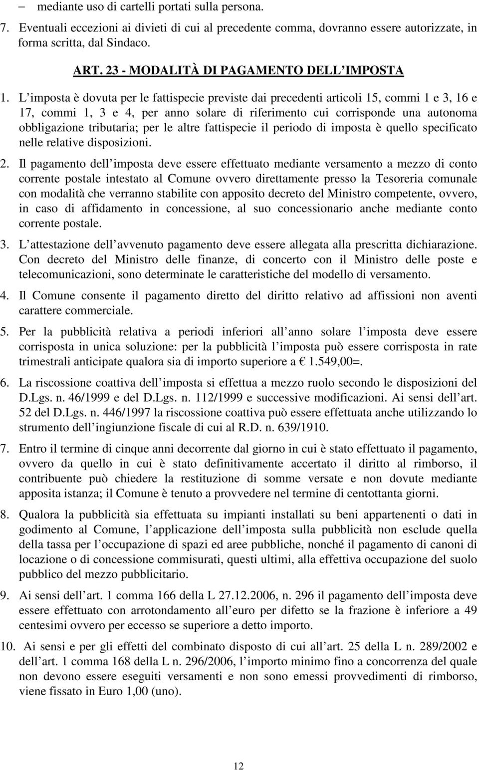 L imposta è dovuta per le fattispecie previste dai precedenti articoli 15, commi 1 e 3, 16 e 17, commi 1, 3 e 4, per anno solare di riferimento cui corrisponde una autonoma obbligazione tributaria;