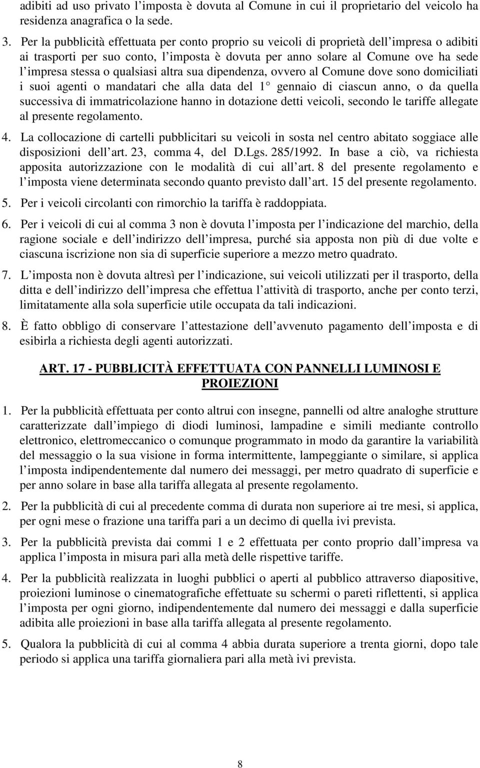 qualsiasi altra sua dipendenza, ovvero al Comune dove sono domiciliati i suoi agenti o mandatari che alla data del 1 gennaio di ciascun anno, o da quella successiva di immatricolazione hanno in