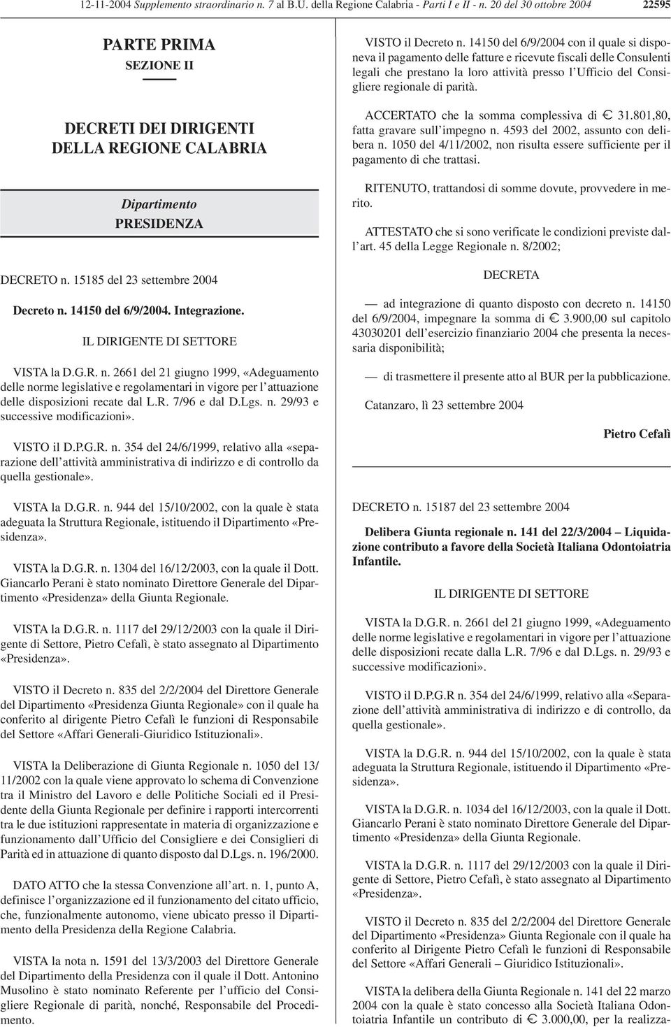 Integrazione. IL DIRIGENTE DI SETTORE VISTA la D.G.R. n. 2661 del 21 giugno 1999, «Adeguamento delle norme legislative e regolamentari in vigore per l attuazione delle disposizioni recate dal L.R. 7/96 e dal D.