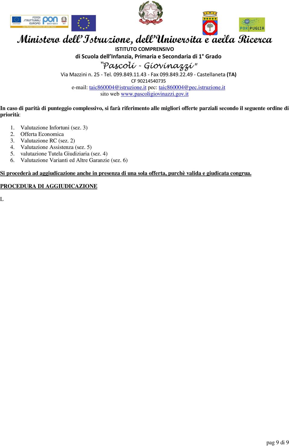 3) 2. Offerta Economica 3. Valutazione RC (sez. 2) 4. Valutazione Assistenza (sez. 5) 5. valutazione Tutela Giudiziaria (sez. 4) 6. Valutazione Varianti ed Altre Garanzie (sez.