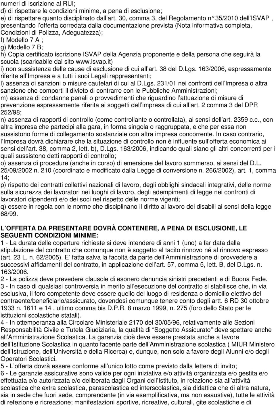 Modello 7 B; h) Copia certificato iscrizione ISVAP della Agenzia proponente e della persona che seguirà la scuola (scaricabile dal sito www.isvap.