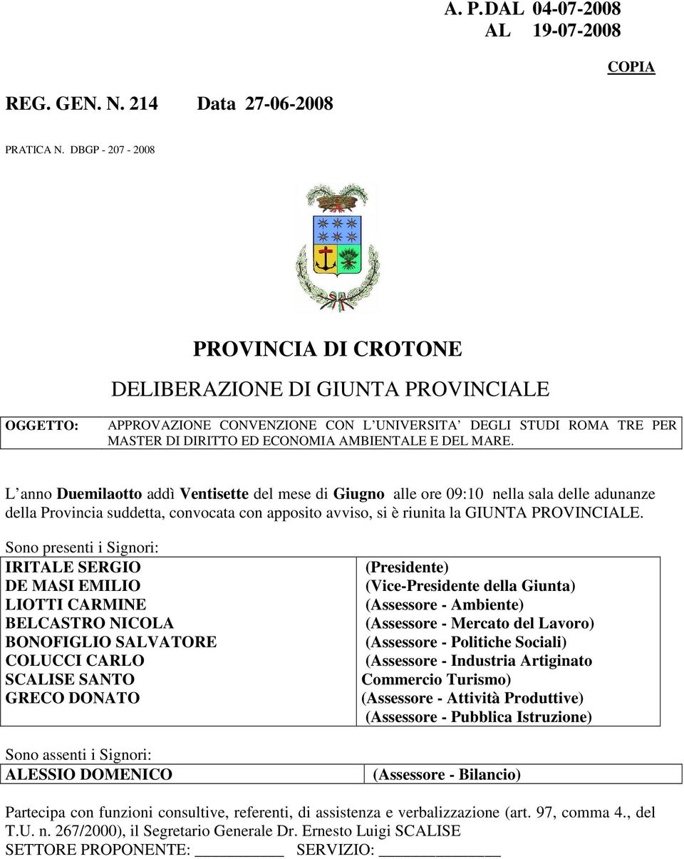 MARE. L anno Duemilaotto addì Ventisette del mese di Giugno alle ore 09:10 nella sala delle adunanze della Provincia suddetta, convocata con apposito avviso, si è riunita la GIUNTA PROVINCIALE.