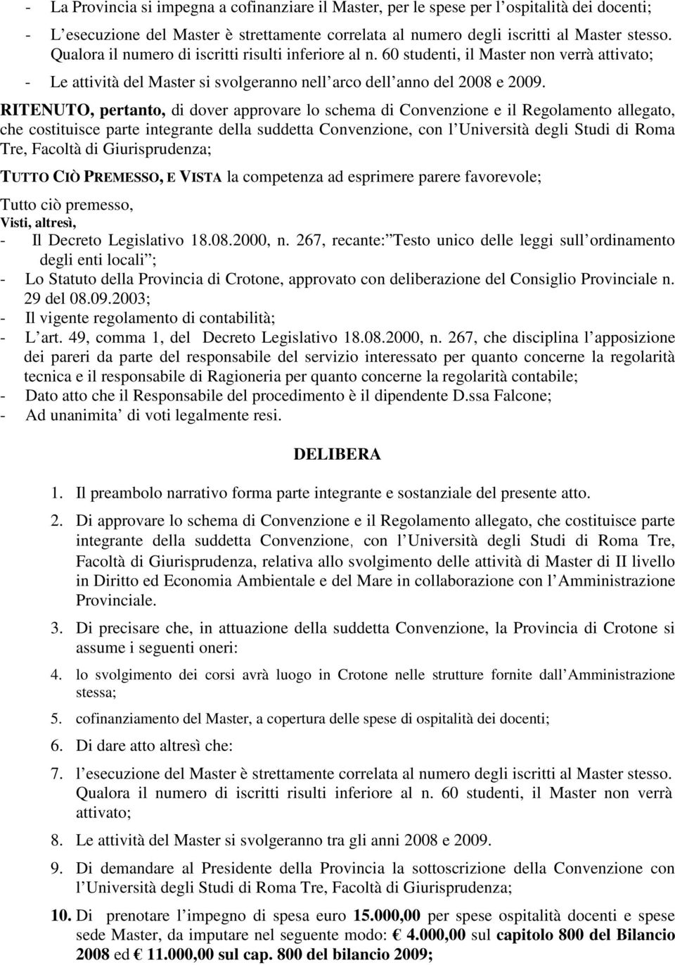 RITENUTO, pertanto, di dover approvare lo schema di Convenzione e il Regolamento allegato, che costituisce parte integrante della suddetta Convenzione, con l Università degli Studi di Roma Tre,