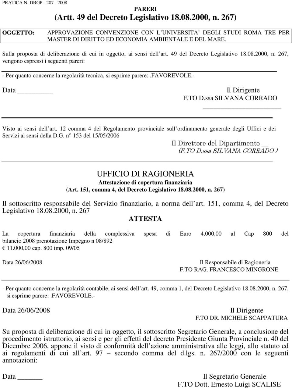 Sulla proposta di deliberazione di cui in oggetto, ai sensi dell art. 49 del Decreto Legislativo 18.08.2000, n.