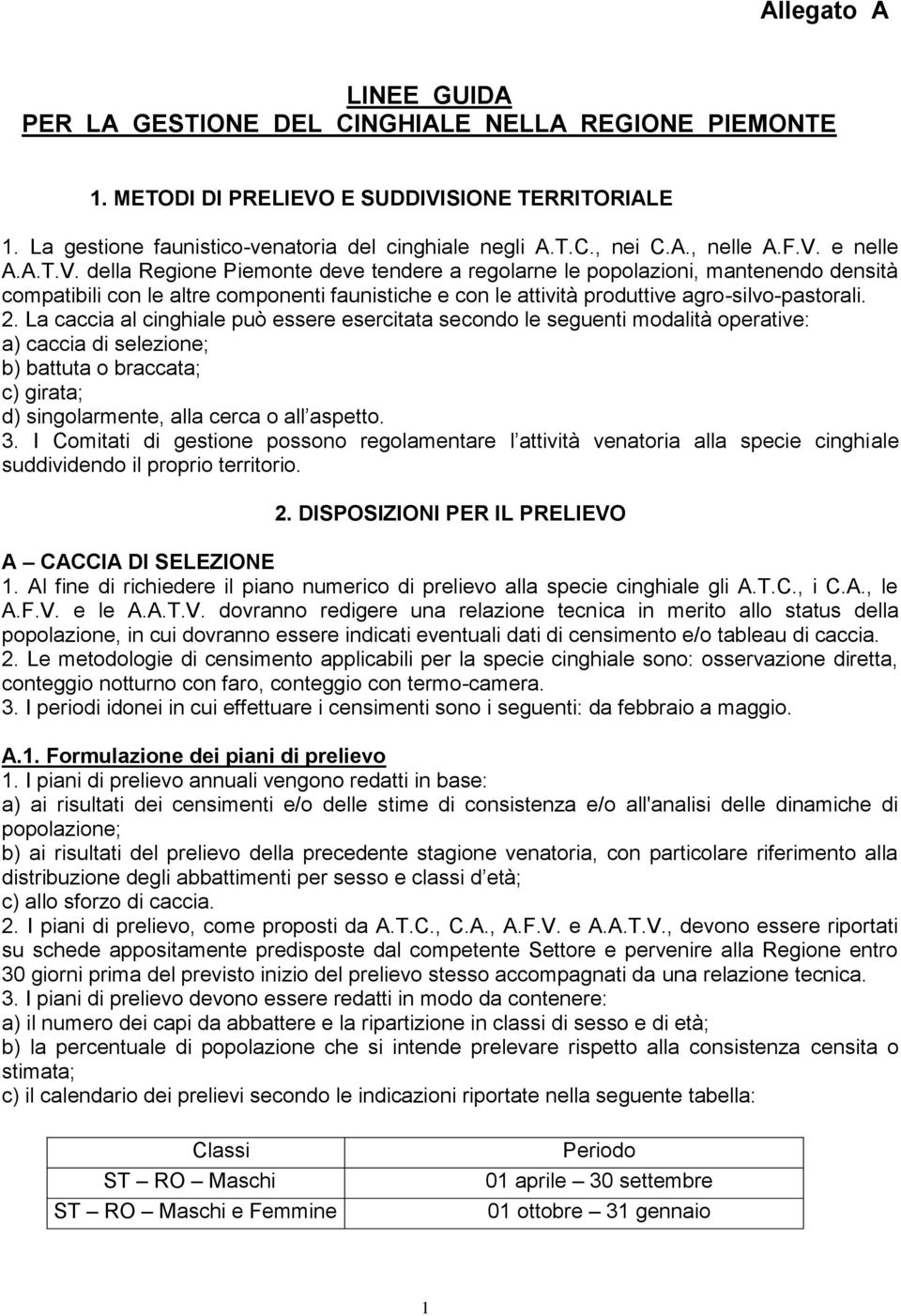 2. La caccia al cinghiale può essere esercitata secondo le seguenti modalità operative: a) caccia di selezione; b) battuta o braccata; c) girata; d) singolarmente, alla cerca o all aspetto. 3.