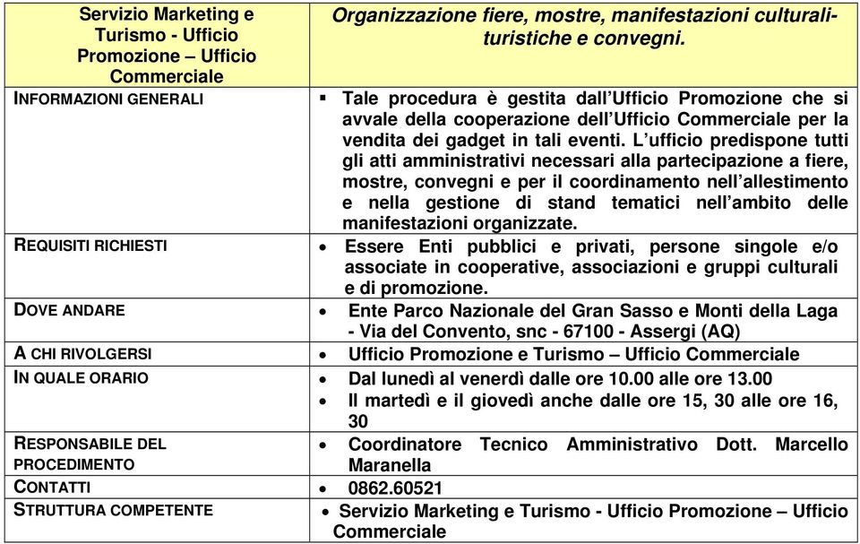 L ufficio predispone tutti gli atti amministrativi necessari alla partecipazione a fiere, mostre, convegni e per il coordinamento nell allestimento e nella gestione di stand tematici nell ambito