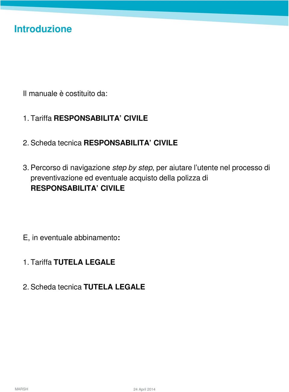 Percorso di navigazione step by step, per aiutare l utente nel processo di preventivazione ed