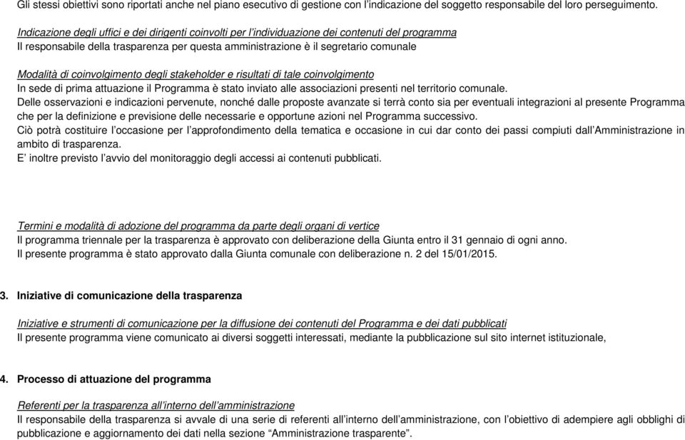 coinvolgimento degli stakeholder e risultati di tale coinvolgimento In sede di prima attuazione il Programma è stato inviato alle associazioni presenti nel territorio comunale.