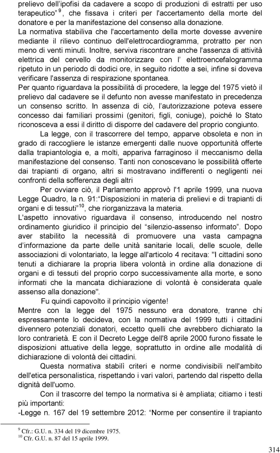 Inoltre, serviva riscontrare anche l'assenza di attività elettrica del cervello da monitorizzare con l elettroencefalogramma ripetuto in un periodo di dodici ore, in seguito ridotte a sei, infine si