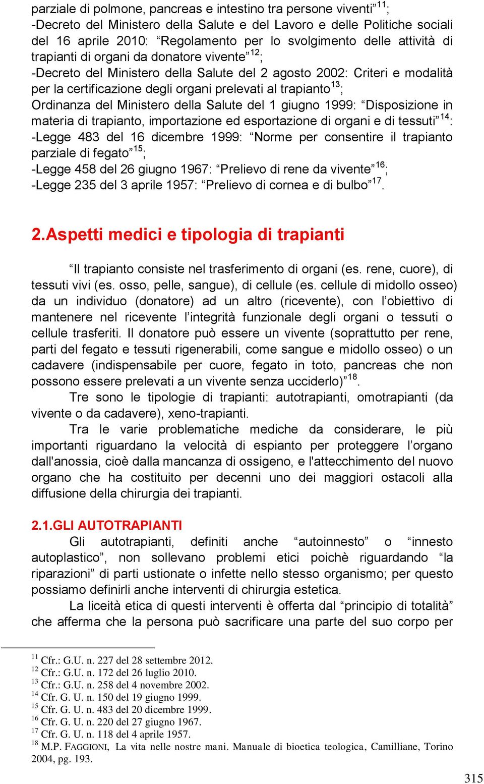 Ordinanza del Ministero della Salute del 1 giugno 1999: Disposizione in materia di trapianto, importazione ed esportazione di organi e di tessuti 14 : -Legge 483 del 16 dicembre 1999: Norme per