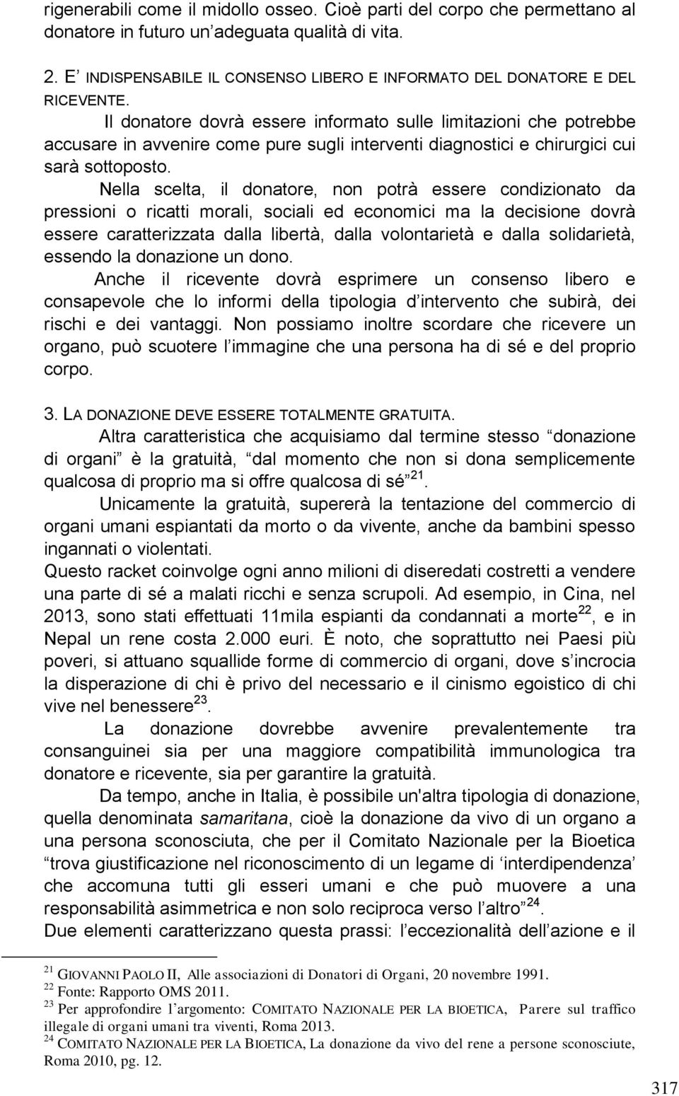 Il donatore dovrà essere informato sulle limitazioni che potrebbe accusare in avvenire come pure sugli interventi diagnostici e chirurgici cui sarà sottoposto.