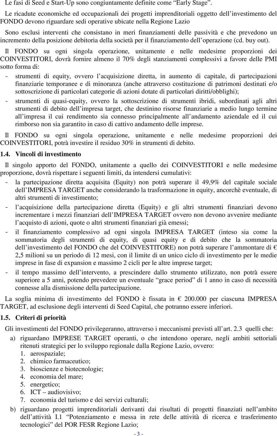 consistano in meri finanziamenti delle passività e che prevedono un incremento della posizione debitoria della società per il finanziamento dell operazione (cd. buy out).