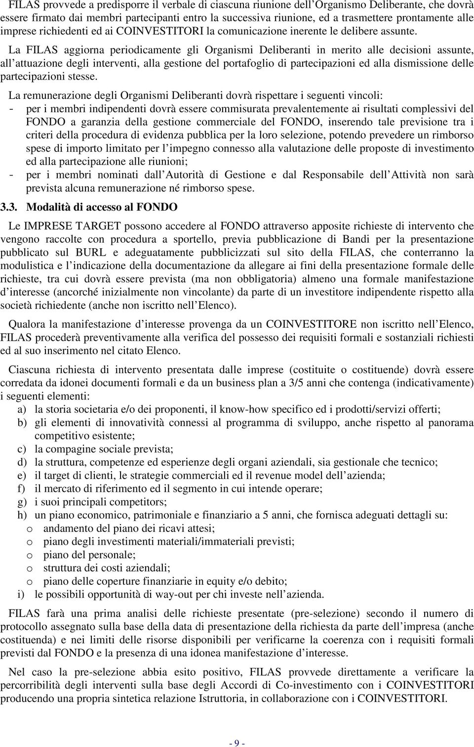 La FILAS aggiorna periodicamente gli Organismi Deliberanti in merito alle decisioni assunte, all attuazione degli interventi, alla gestione del portafoglio di partecipazioni ed alla dismissione delle