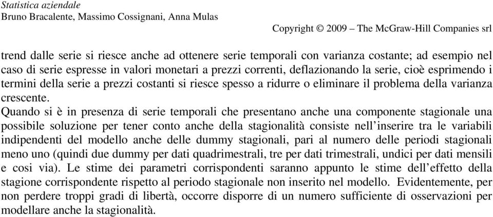 Quado si è i preseza di serie emporali che preseao ache ua compoee sagioale ua possibile soluzioe per eer coo ache della sagioalià cosise ell iserire ra le variabili idipedei del modello ache delle