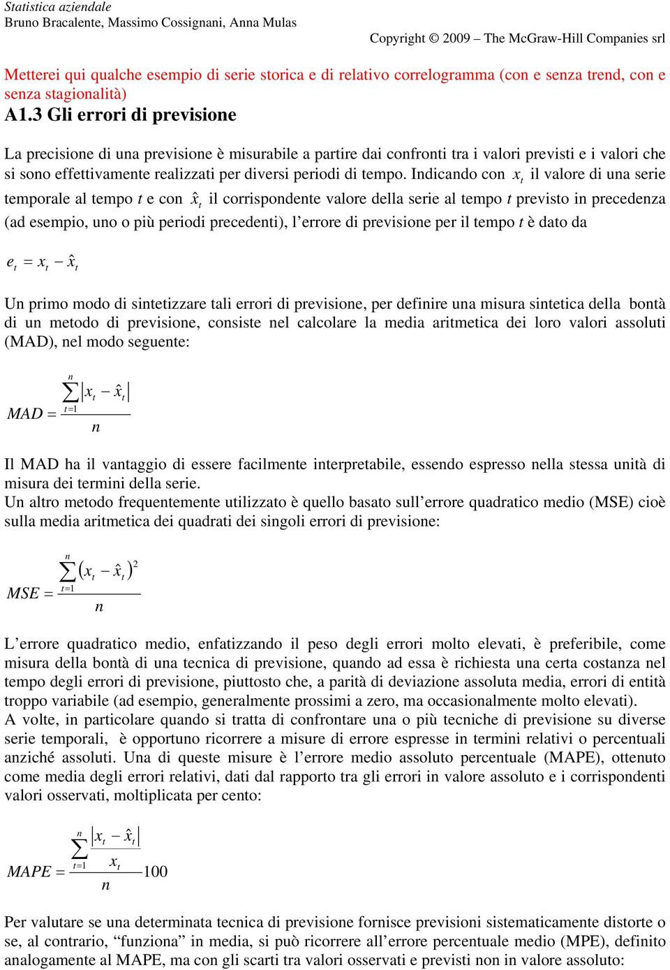 Idicado co il valore di ua serie emporale al empo e co il corrispodee valore della serie al empo previso i precedeza (ad esempio, uo o più periodi precedei), l errore di previsioe per il empo è dao