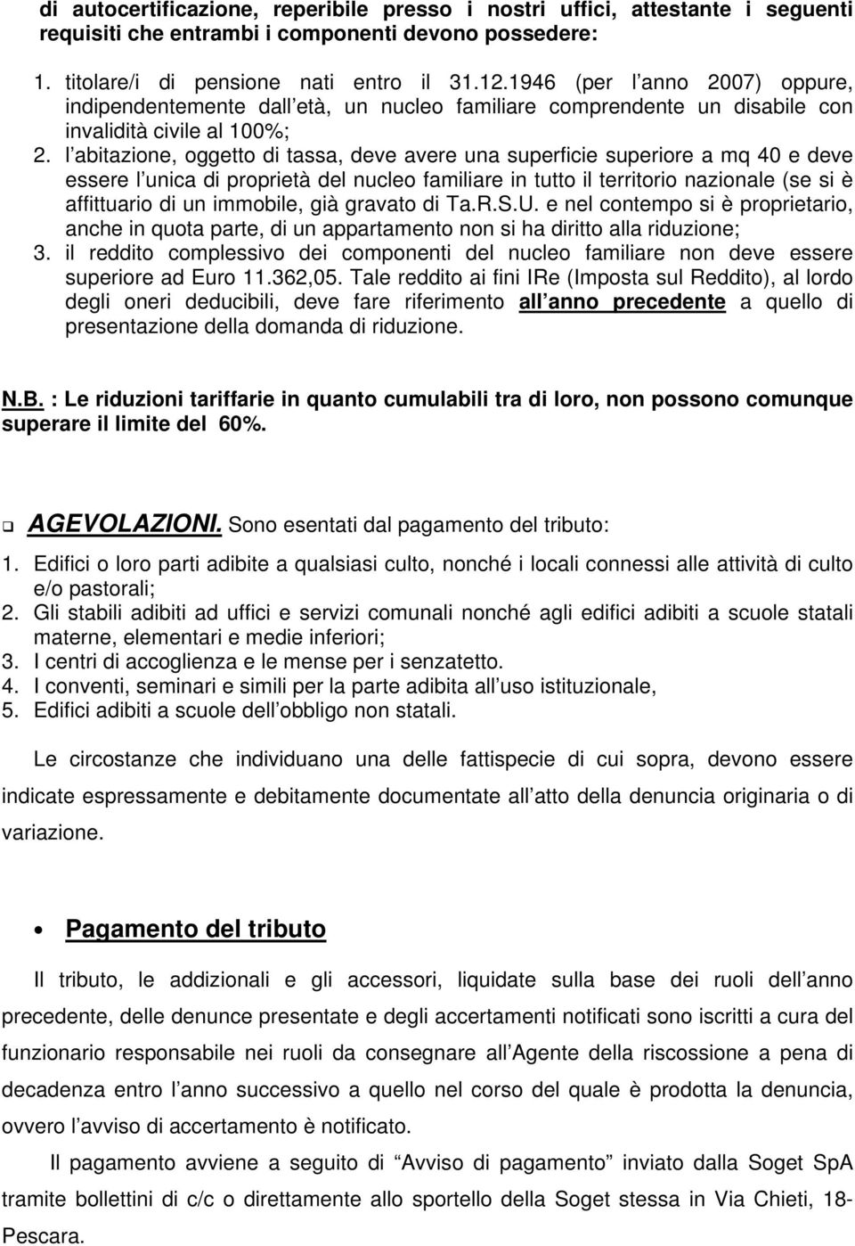 l abitazione, oggetto di tassa, deve avere una superficie superiore a mq 40 e deve essere l unica di proprietà del nucleo familiare in tutto il territorio nazionale (se si è affittuario di un