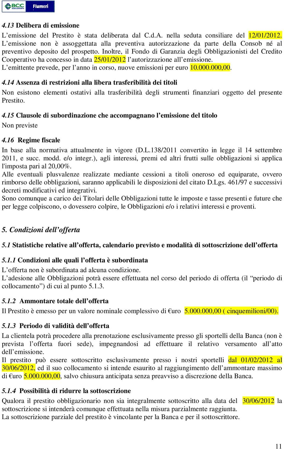 Inoltre, il Fondo di Garanzia degli Obbligazionisti del Credito Cooperativo ha concesso in data 25/01/2012 l autorizzazione all emissione.