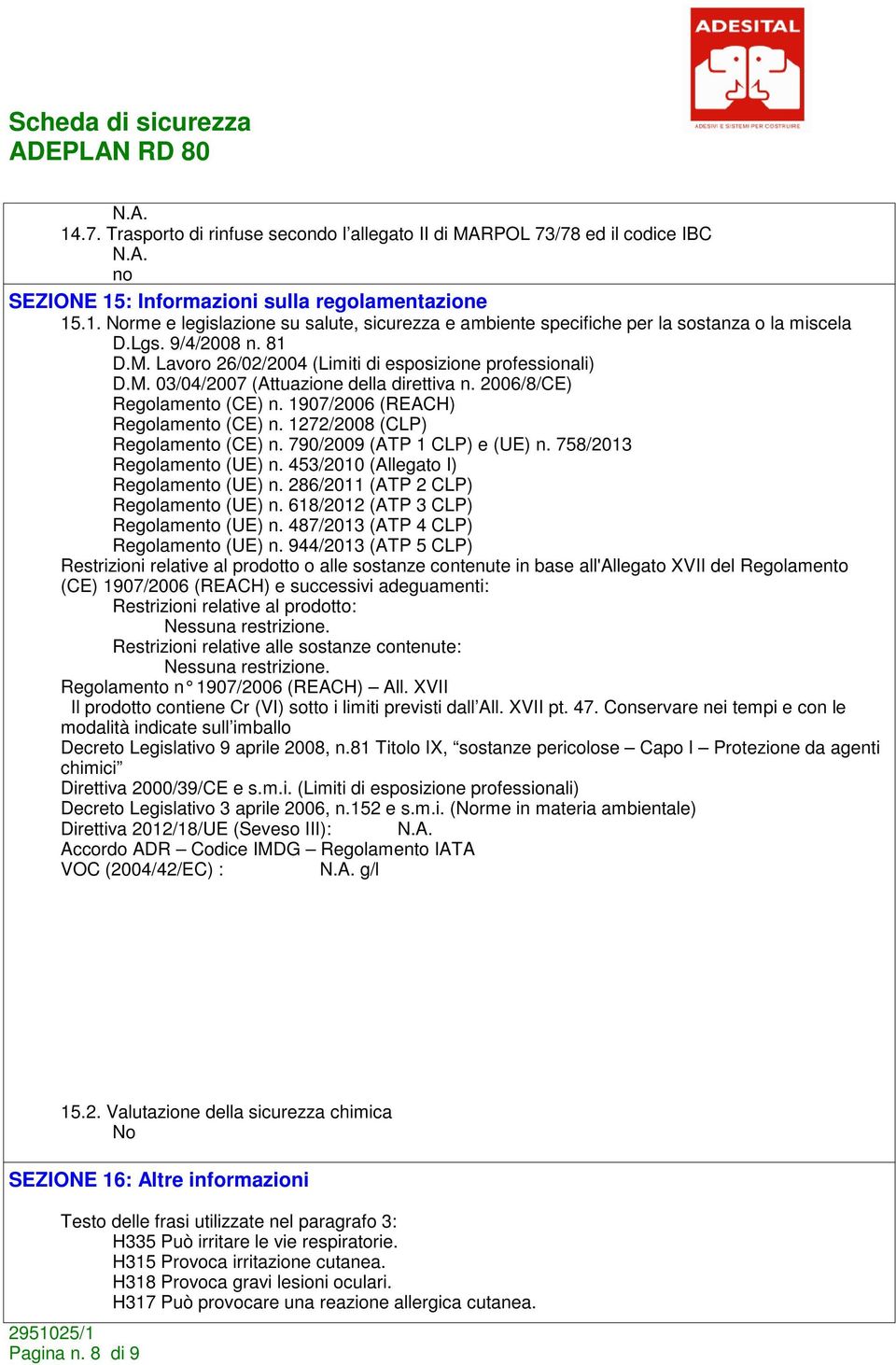 1272/2008 (CLP) Regolamento (CE) n. 790/2009 (ATP 1 CLP) e (UE) n. 758/2013 Regolamento (UE) n. 453/2010 (Allegato I) Regolamento (UE) n. 286/2011 (ATP 2 CLP) Regolamento (UE) n.