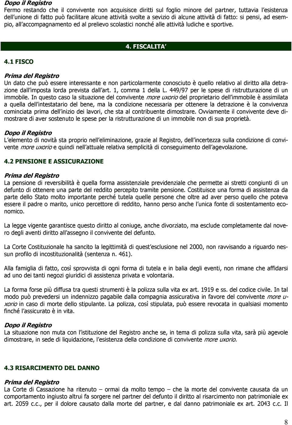 FISCALITA Un dato che può essere interessante e non particolarmente conosciuto è quello relativo al diritto alla detrazione dall imposta lorda prevista dall art. 1, comma 1 della L.