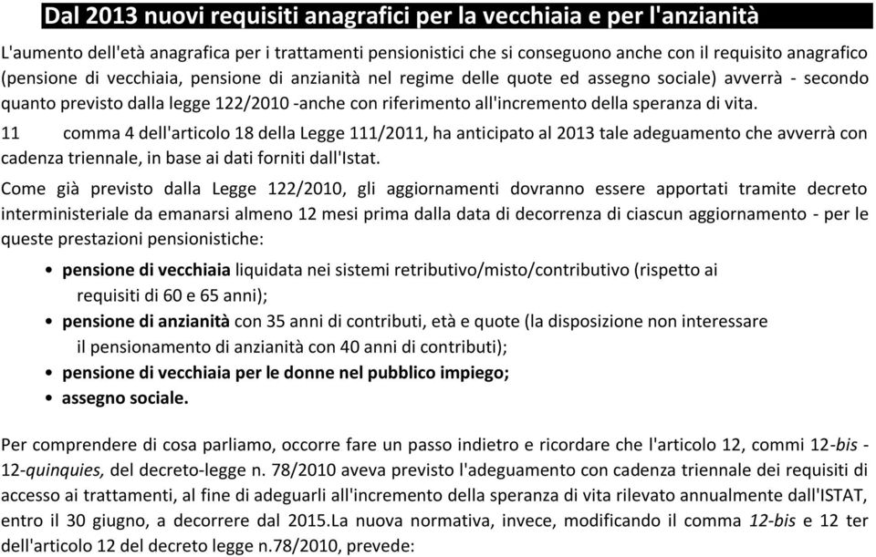 11 comma 4 dell'articolo 18 della Legge 111/2011, ha anticipato al 2013 tale adeguamento che avverrà con cadenza triennale, in base ai dati forniti dall'istat.