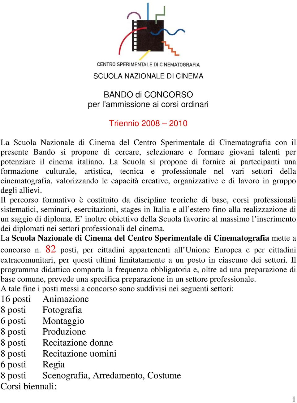 La Scuola si propone di fornire ai partecipanti una formazione culturale, artistica, tecnica e professionale nel vari settori della cinematografia, valorizzando le capacità creative, organizzative e