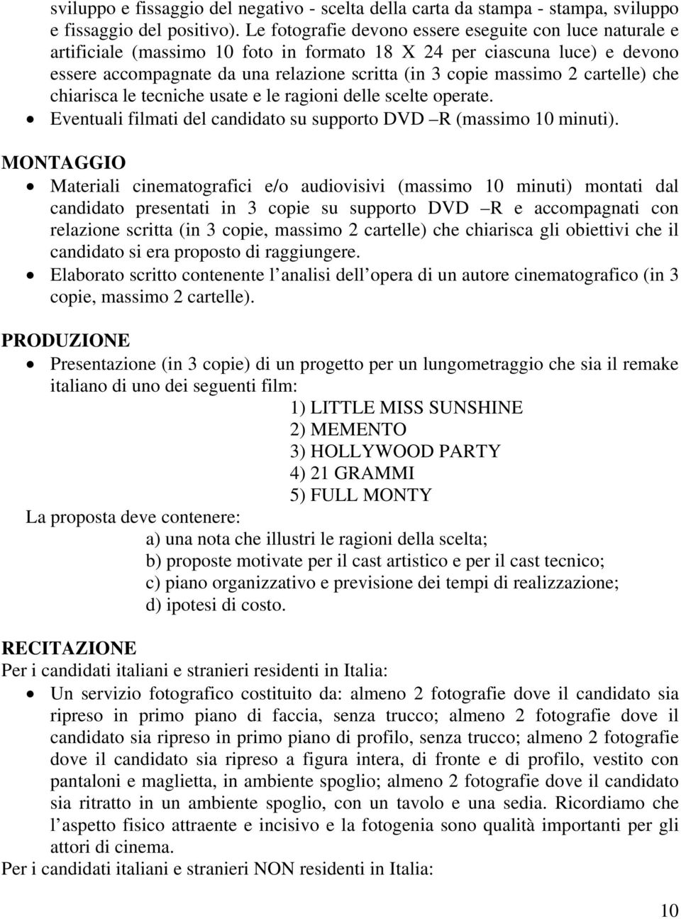 cartelle) che chiarisca le tecniche usate e le ragioni delle scelte operate. Eventuali filmati del candidato su supporto DVD R (massimo 10 minuti).